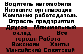 Водитель автомобиля › Название организации ­ Компания-работодатель › Отрасль предприятия ­ Другое › Минимальный оклад ­ 10 000 - Все города Работа » Вакансии   . Ханты-Мансийский,Советский г.